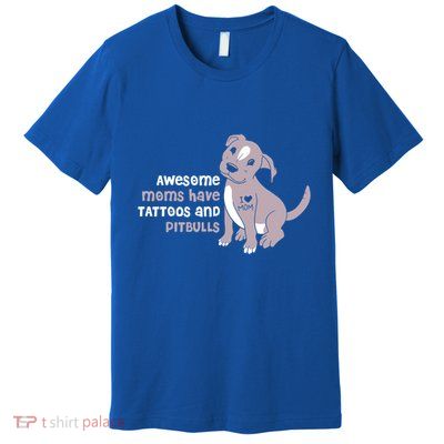 Awesome Moms Have Tattoos And Pitbulls Pit Bull Terrier Meaningful Gift Premium T-Shirt