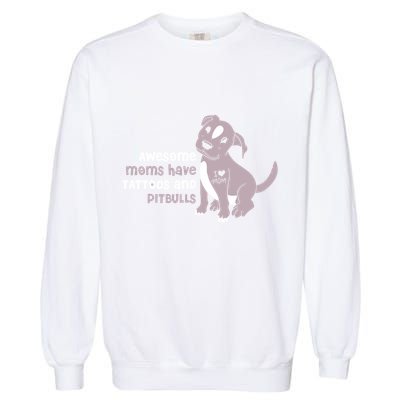 Awesome Moms Have Tattoos And Pitbulls Pit Bull Terrier Meaningful Gift Garment-Dyed Sweatshirt