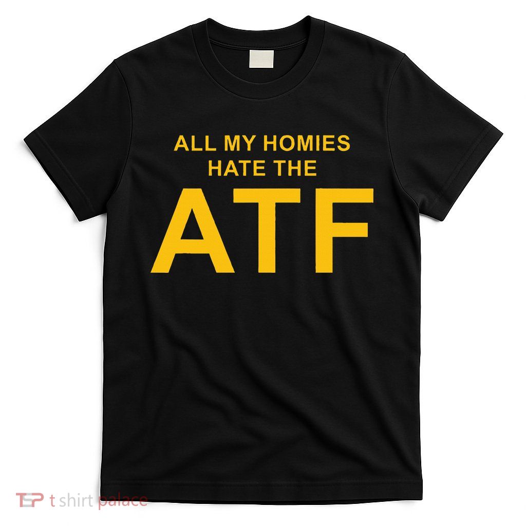 All My Homies Hate The Atf Quote T-Shirt