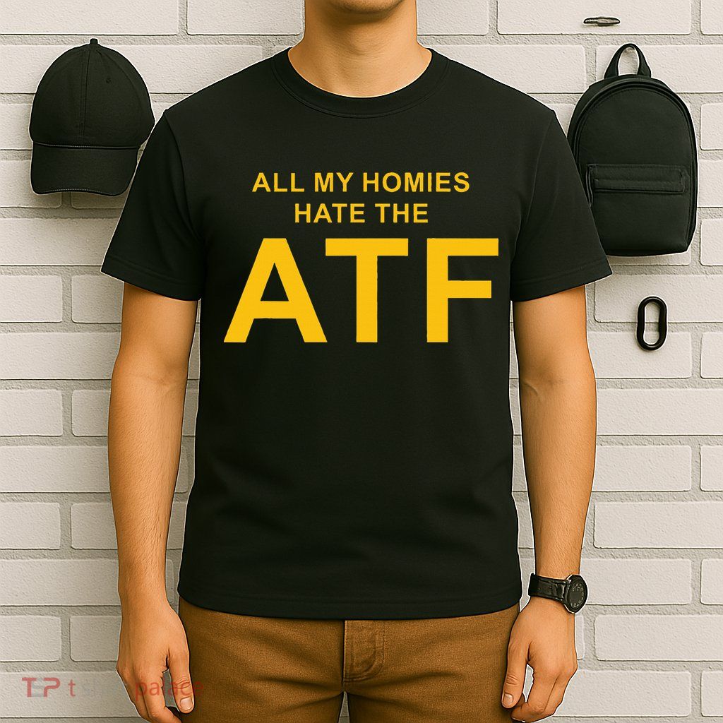 All My Homies Hate The Atf Quote T-Shirt
