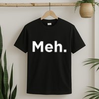A Meh. Humorous T-Shirt