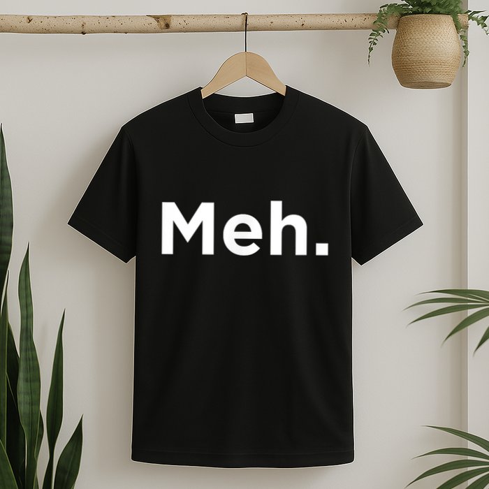 A Meh. Humorous T-Shirt