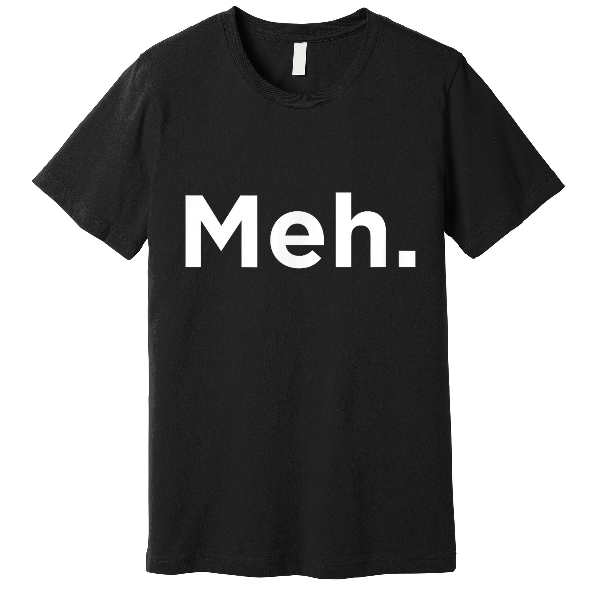 A Meh. Humorous Premium T-Shirt
