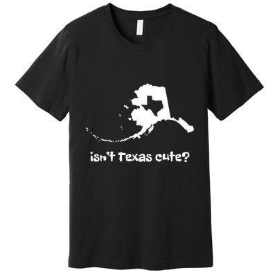 Alaska Map Isnt Texas Cute Funny Design Premium T-Shirt