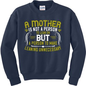 A Mother Is Not A Person To Lean On But A Person To Make Leaning Unnecessary Kids Sweatshirt