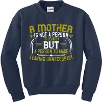 A Mother Is Not A Person To Lean On But A Person To Make Leaning Unnecessary Kids Sweatshirt