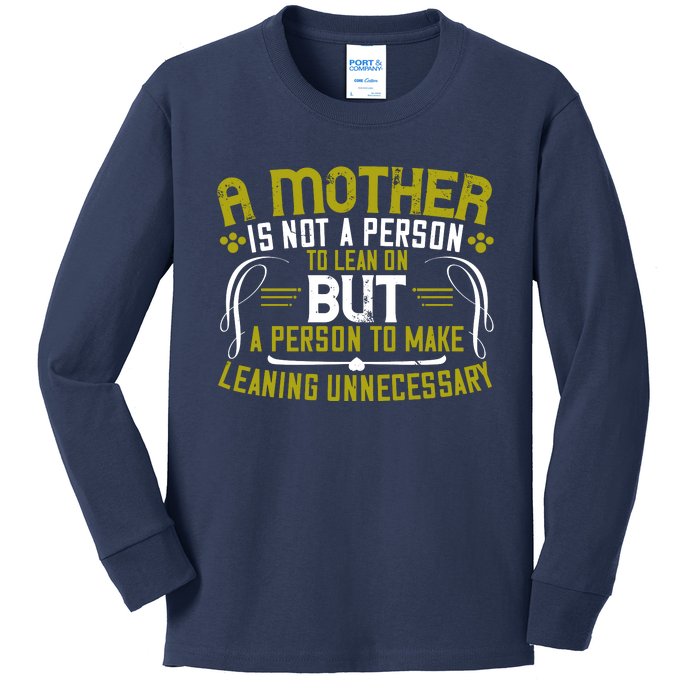 A Mother Is Not A Person To Lean On But A Person To Make Leaning Unnecessary Kids Long Sleeve Shirt