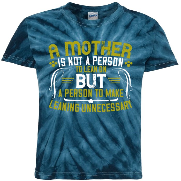 A Mother Is Not A Person To Lean On But A Person To Make Leaning Unnecessary Kids Tie-Dye T-Shirt