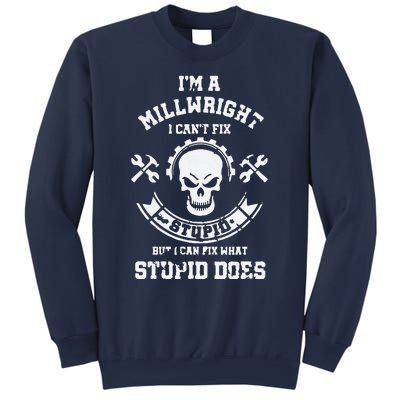 A Milllwright I Can't Fix Stupid Funny Millwrights Sweatshirt