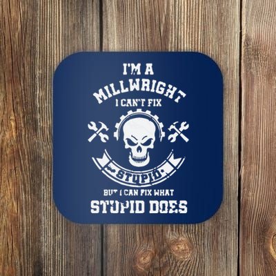 A Milllwright I Can't Fix Stupid Funny Millwrights Coaster