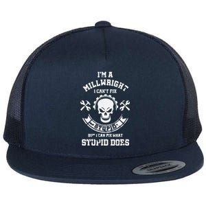 A Milllwright I Can't Fix Stupid Funny Millwrights Flat Bill Trucker Hat