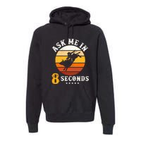 Ask Me In 8 Seconds Rodeo Bull Riding Vintage Cowboy Premium Hoodie