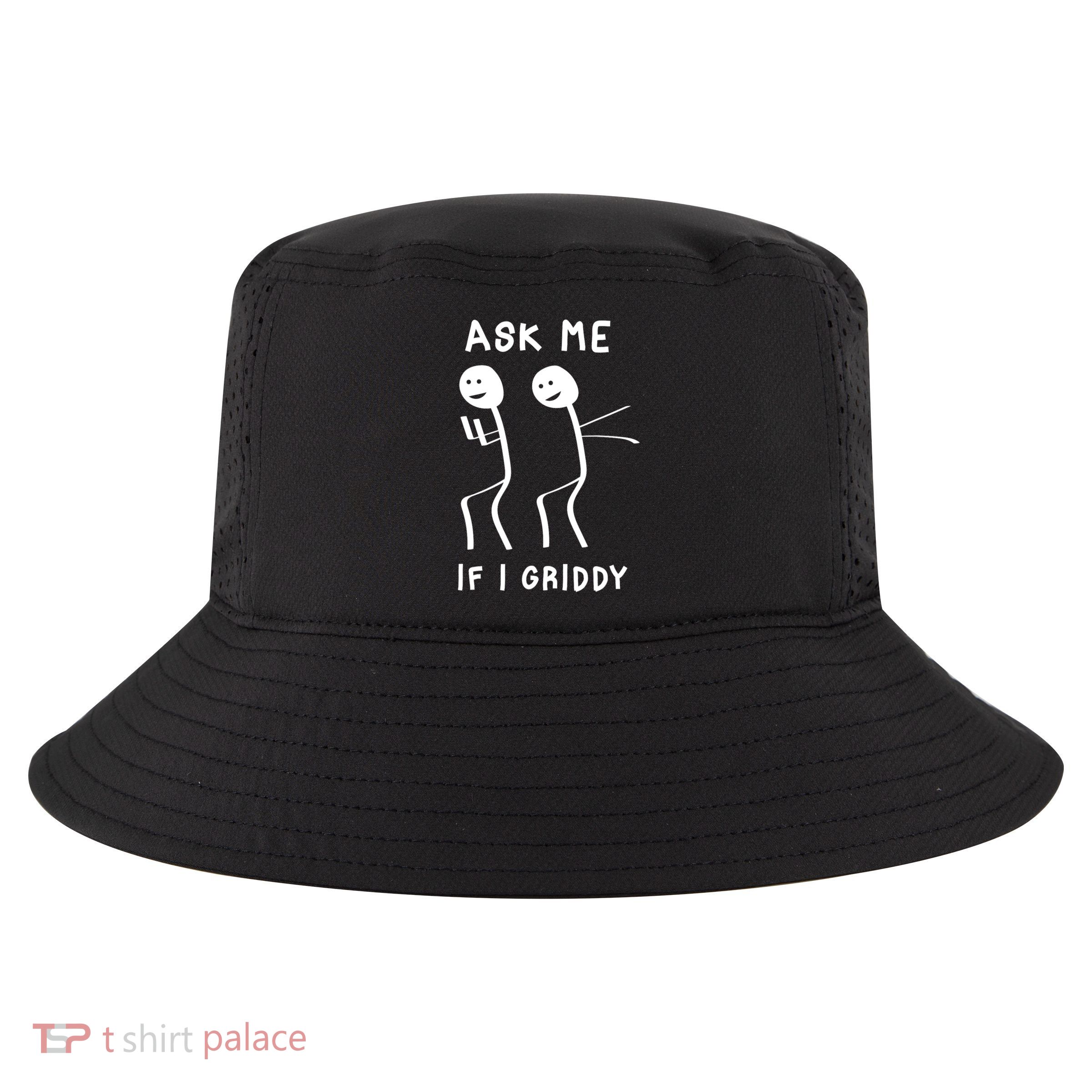 Ask Me If I Gridy Funny Humorous Gridy Dance Cool Comfort Performance Bucket Hat