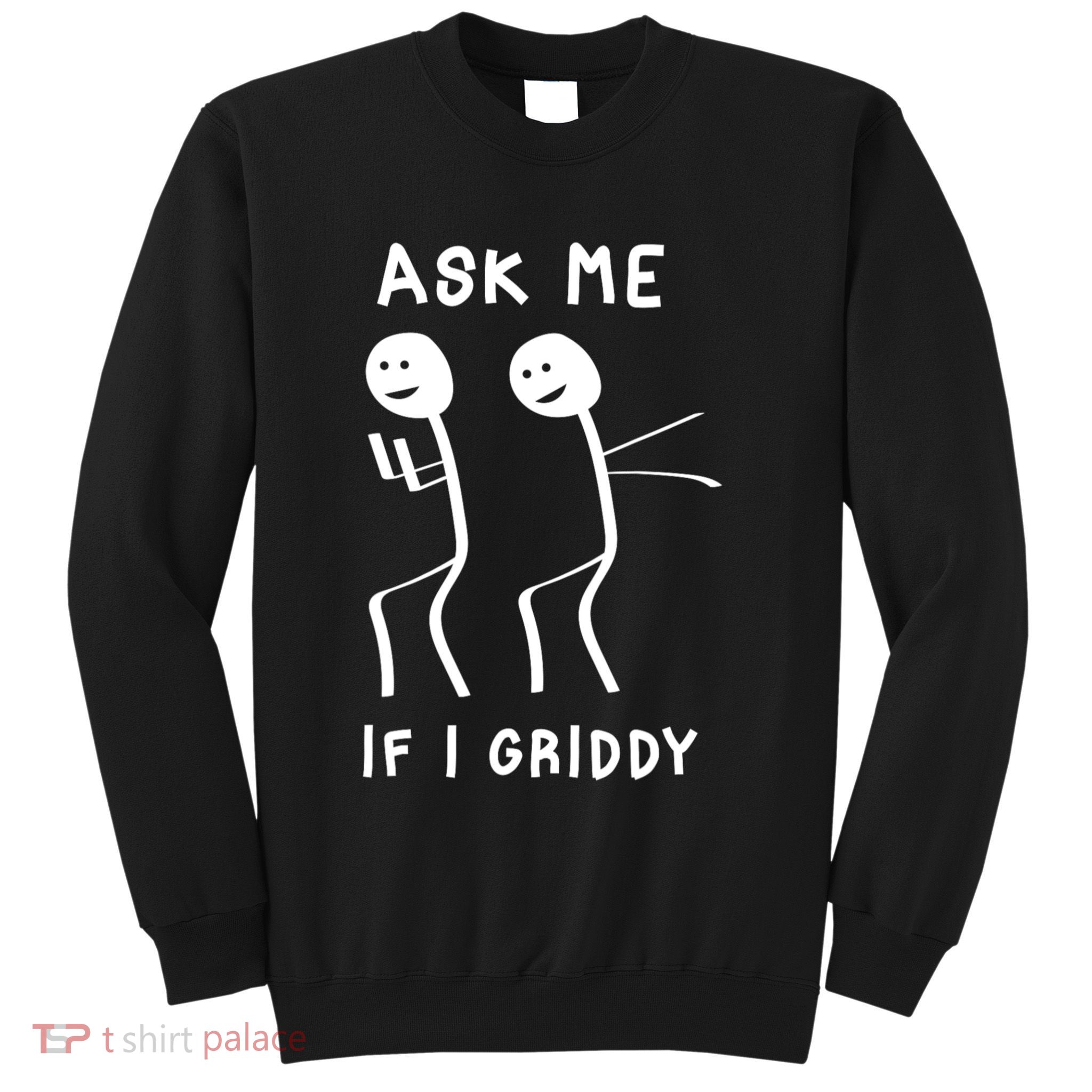 Ask Me If I Gridy Funny Humorous Gridy Dance Sweatshirt