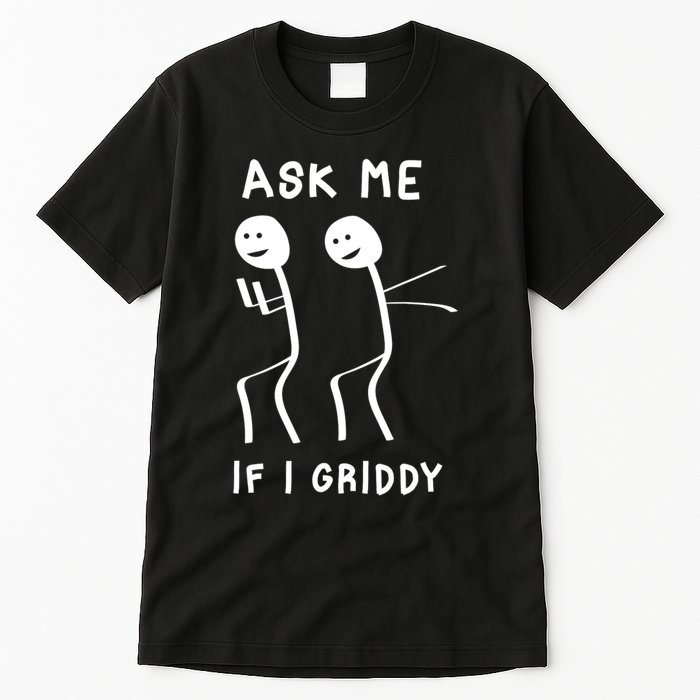 Ask Me If I Gridy Funny Humorous Gridy Dance Tall T-Shirt