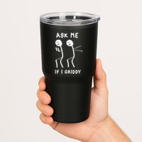 Ask Me If I Gridy Funny Humorous Gridy Dance Tumbler
