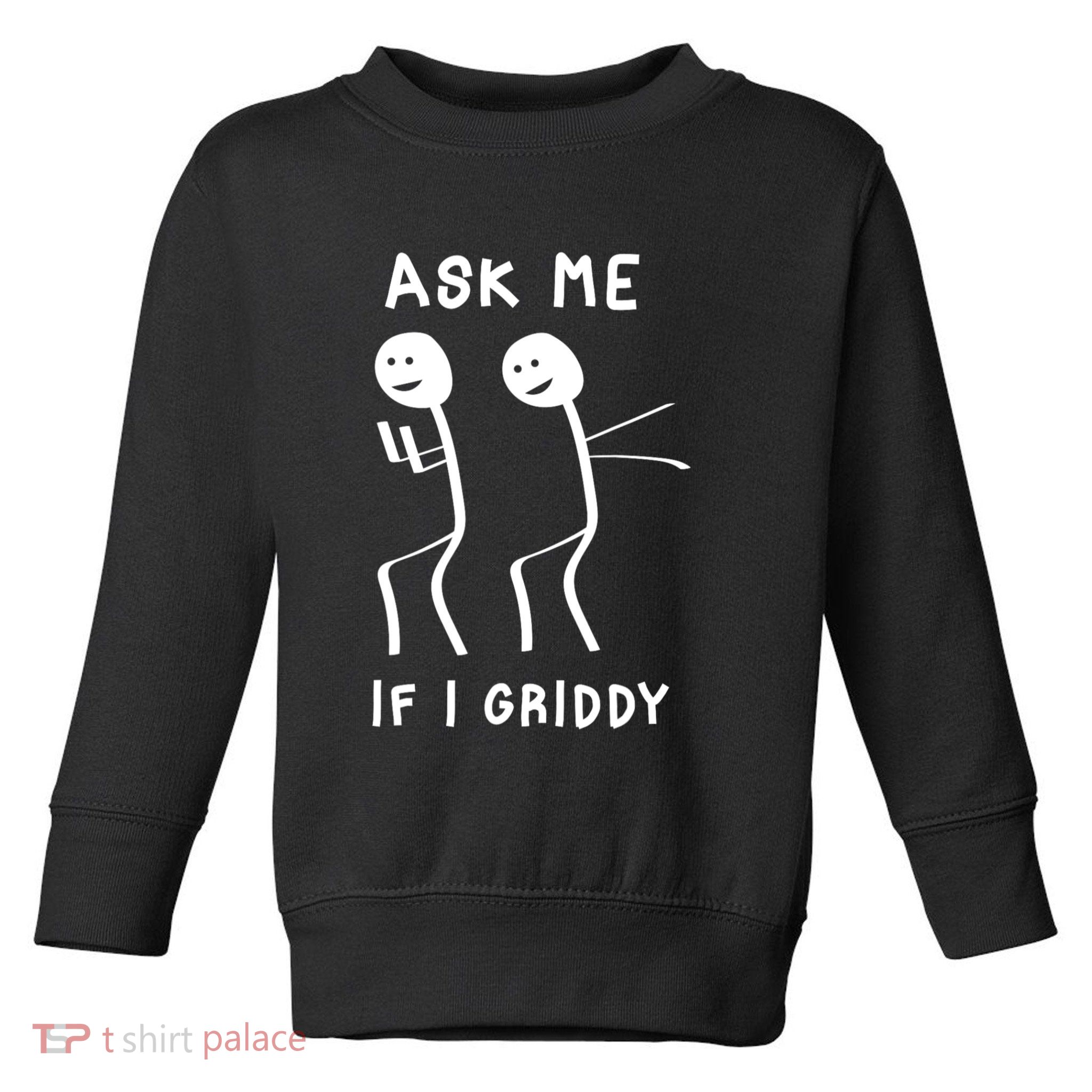 Ask Me If I Gridy Funny Humorous Gridy Dance Toddler Sweatshirt