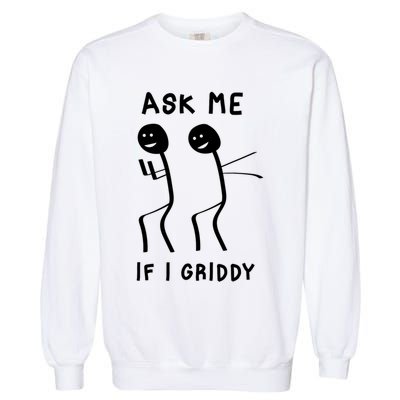 Ask Me If I Gridy Funny Humorous Gridy Dance Garment-Dyed Sweatshirt