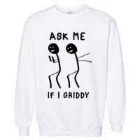 Ask Me If I Gridy Funny Humorous Gridy Dance Garment-Dyed Sweatshirt
