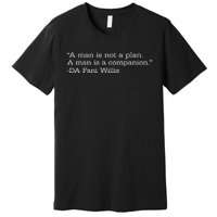 A Man Is Not A Plan. A Man Is A Companion Premium T-Shirt