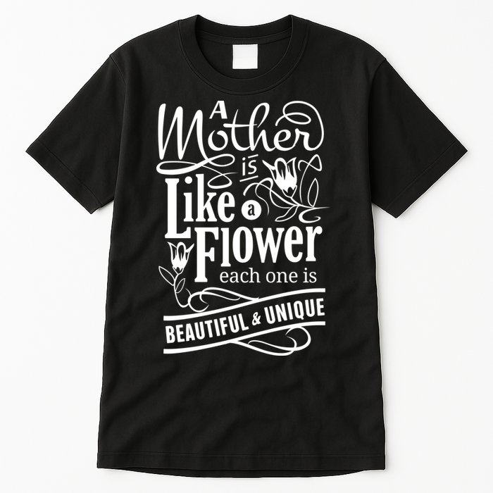 A Mother Is Like A Flower Each One Is Beautiful And Unique Tall T-Shirt