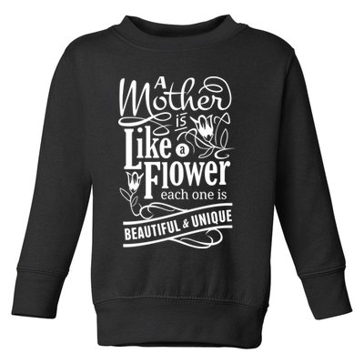 A Mother Is Like A Flower Each One Is Beautiful And Unique Toddler Sweatshirt