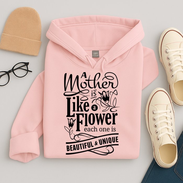 A Mother Is Like A Flower Each One Is Beautiful And Unique Hoodie