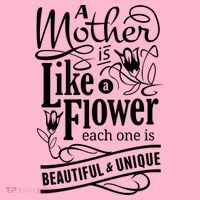 A Mother Is Like A Flower Each One Is Beautiful And Unique Toddler T-Shirt