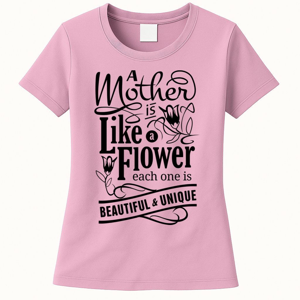 A Mother Is Like A Flower Each One Is Beautiful And Unique Womens T-Shirt