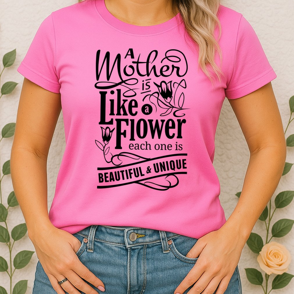 A Mother Is Like A Flower Each One Is Beautiful And Unique Womens T-Shirt