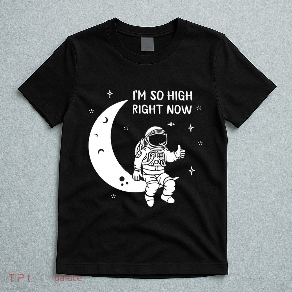 Astronaut Moon Im So High Right Now T-Shirt