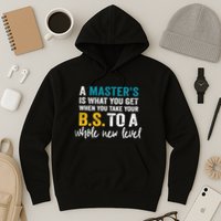 A MasterS Is What You Get When You Take Your Bs To A Whole New Level Hoodie