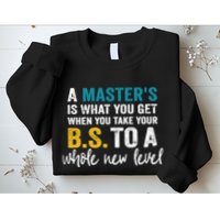A MasterS Is What You Get When You Take Your Bs To A Whole New Level Sweatshirt
