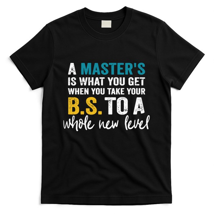 A MasterS Is What You Get When You Take Your Bs To A Whole New Level T-Shirt