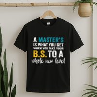 A MasterS Is What You Get When You Take Your Bs To A Whole New Level T-Shirt