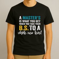 A MasterS Is What You Get When You Take Your Bs To A Whole New Level T-Shirt