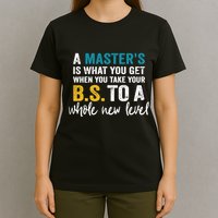 A MasterS Is What You Get When You Take Your Bs To A Whole New Level T-Shirt