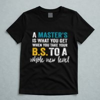 A MasterS Is What You Get When You Take Your Bs To A Whole New Level T-Shirt