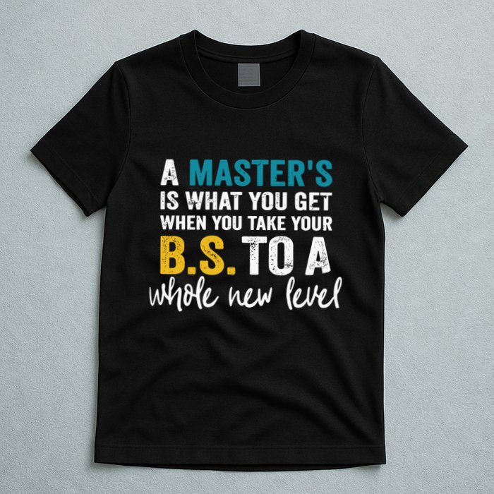 A MasterS Is What You Get When You Take Your Bs To A Whole New Level T-Shirt