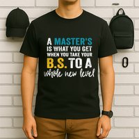 A MasterS Is What You Get When You Take Your Bs To A Whole New Level T-Shirt