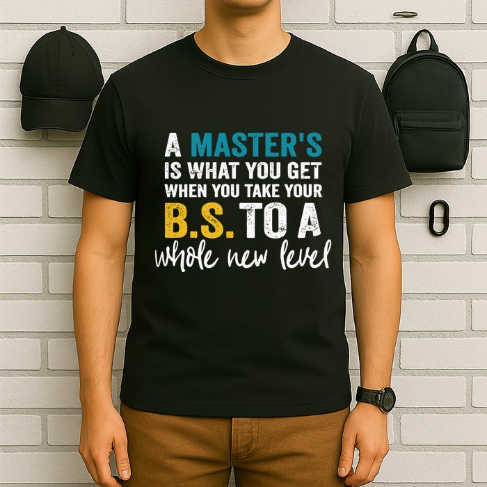 A MasterS Is What You Get When You Take Your Bs To A Whole New Level T-Shirt