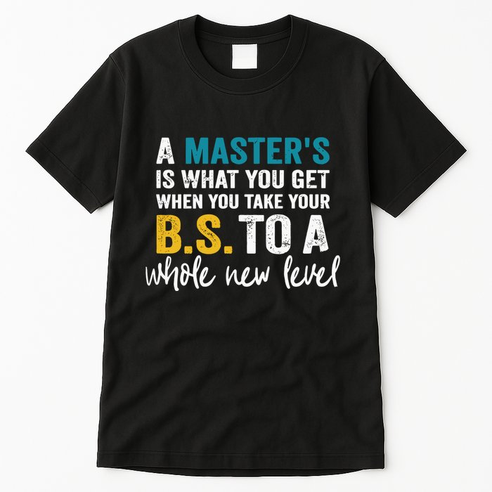 A MasterS Is What You Get When You Take Your Bs To A Whole New Level Tall T-Shirt