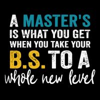 A MasterS Is What You Get When You Take Your Bs To A Whole New Level Button
