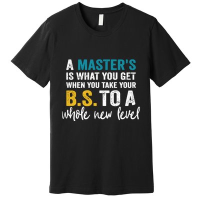 A MasterS Is What You Get When You Take Your Bs To A Whole New Level Premium T-Shirt