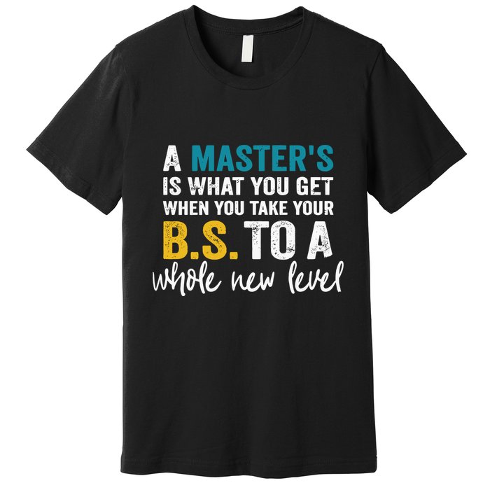 A MasterS Is What You Get When You Take Your Bs To A Whole New Level Premium T-Shirt