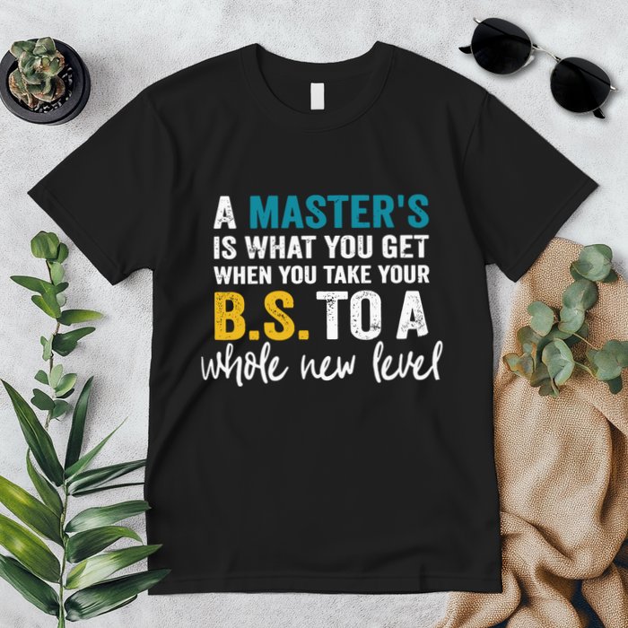 A MasterS Is What You Get When You Take Your Bs To A Whole New Level Premium T-Shirt