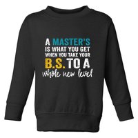A MasterS Is What You Get When You Take Your Bs To A Whole New Level Toddler Sweatshirt