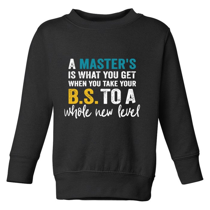 A MasterS Is What You Get When You Take Your Bs To A Whole New Level Toddler Sweatshirt
