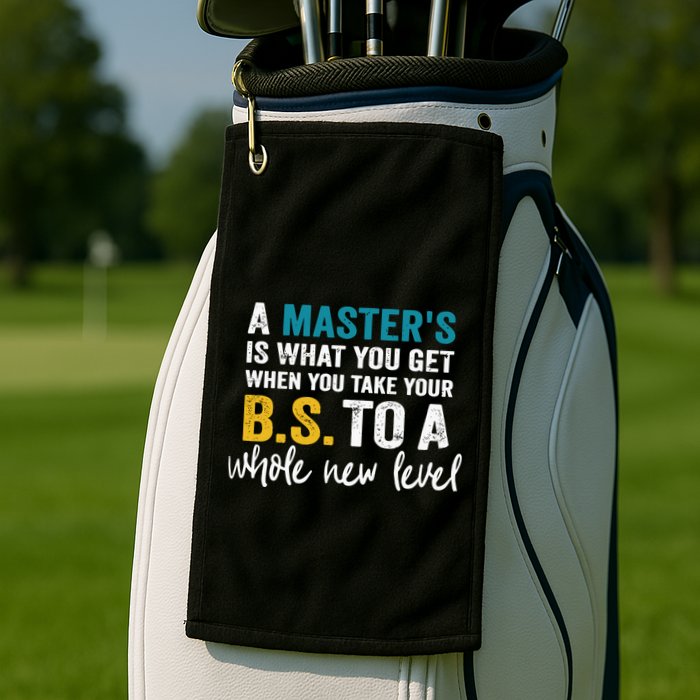 A MasterS Is What You Get When You Take Your Bs To A Whole New Level Golf Towel
