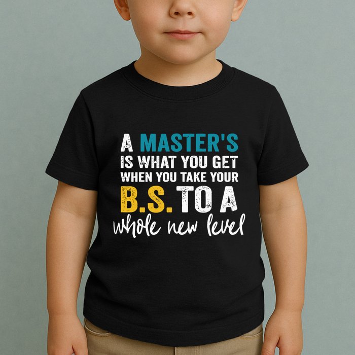 A MasterS Is What You Get When You Take Your Bs To A Whole New Level Toddler T-Shirt